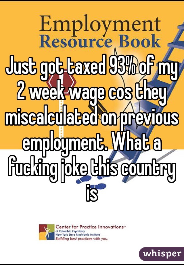 Just got taxed 93% of my 2 week wage cos they miscalculated on previous employment. What a fucking joke this country is