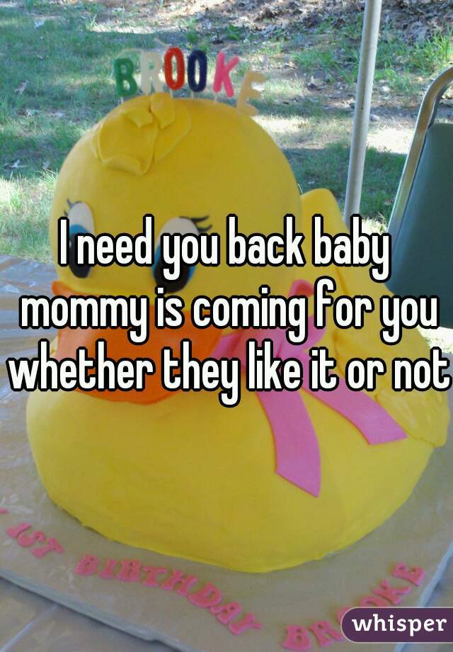 I need you back baby mommy is coming for you whether they like it or not