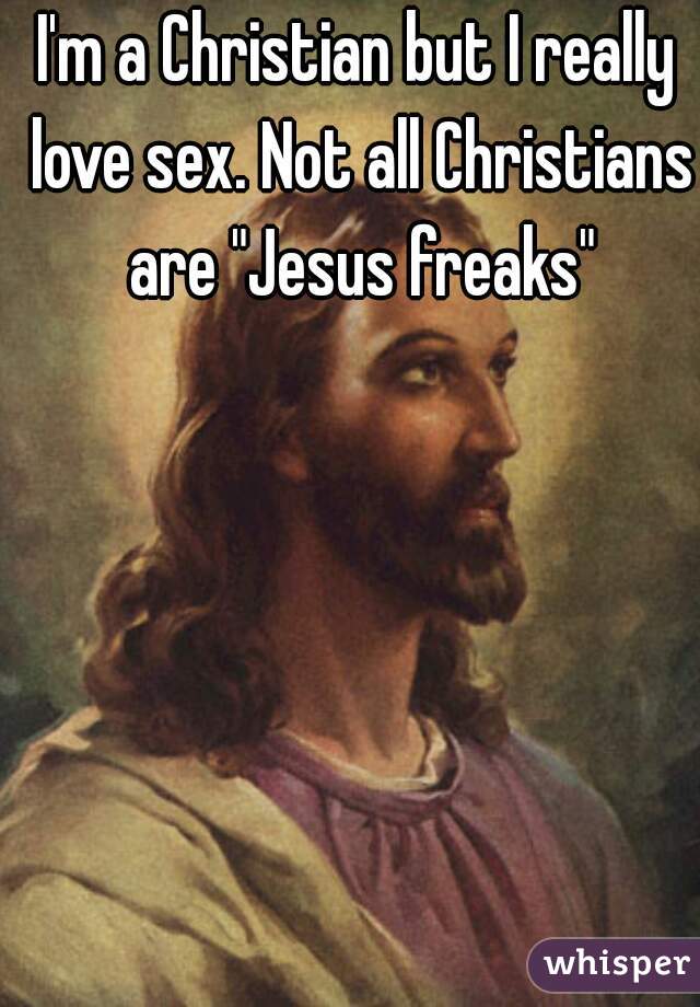 I'm a Christian but I really love sex. Not all Christians are "Jesus freaks"