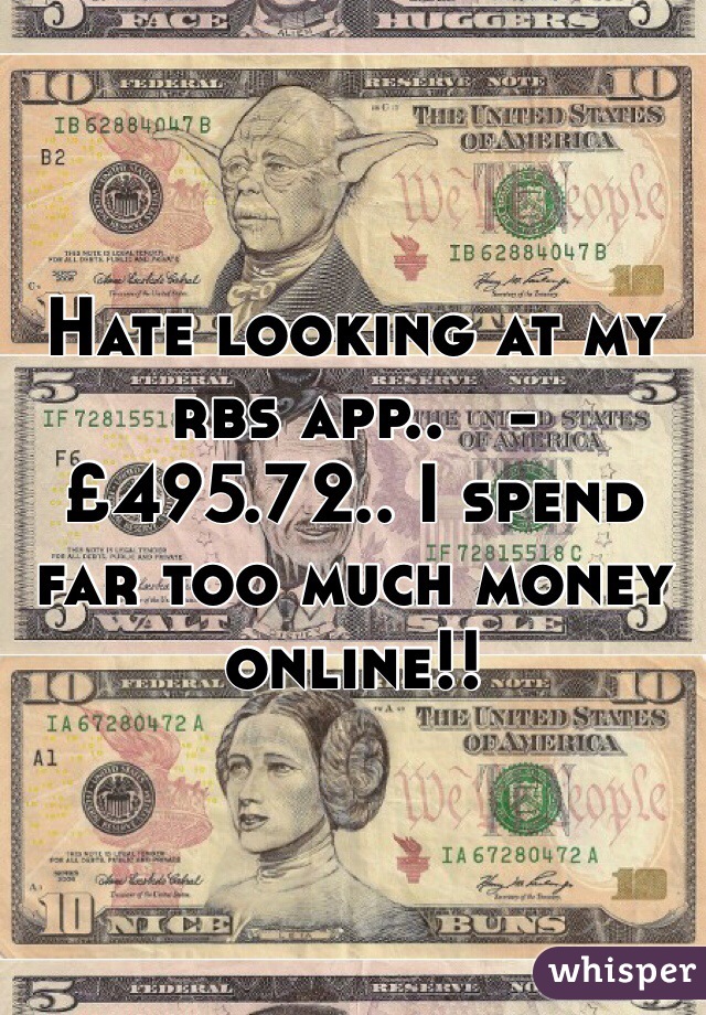 Hate looking at my rbs app..   -£495.72.. I spend far too much money online!! 