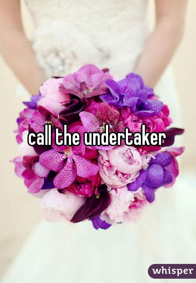 call the undertaker