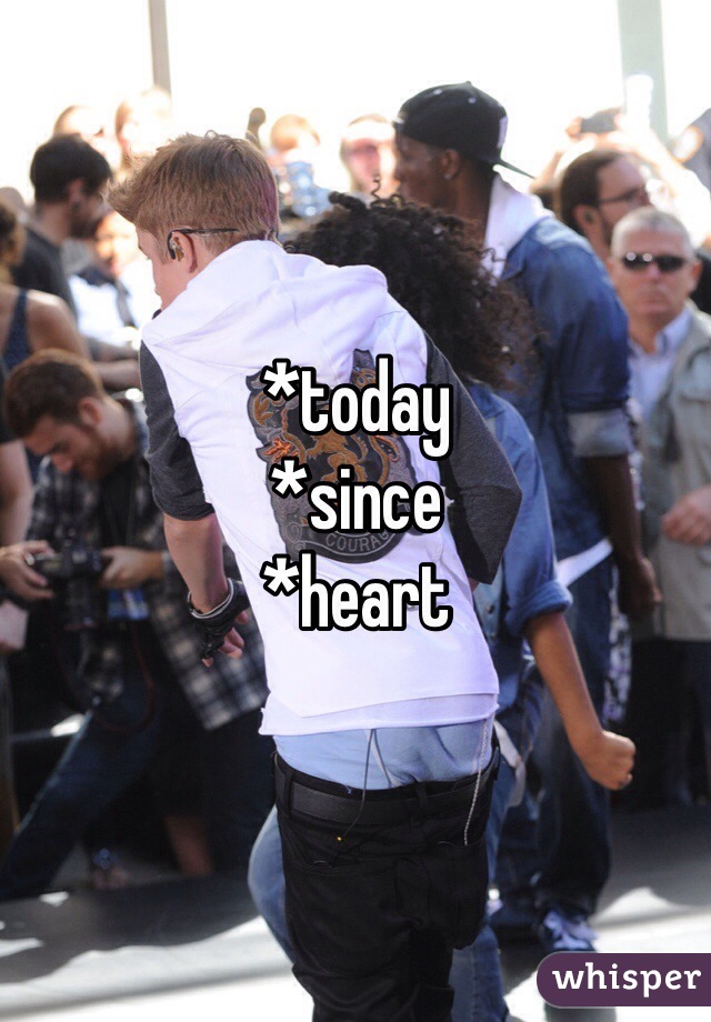 *today
*since
*heart