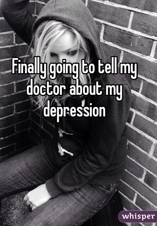 Finally going to tell my doctor about my depression 