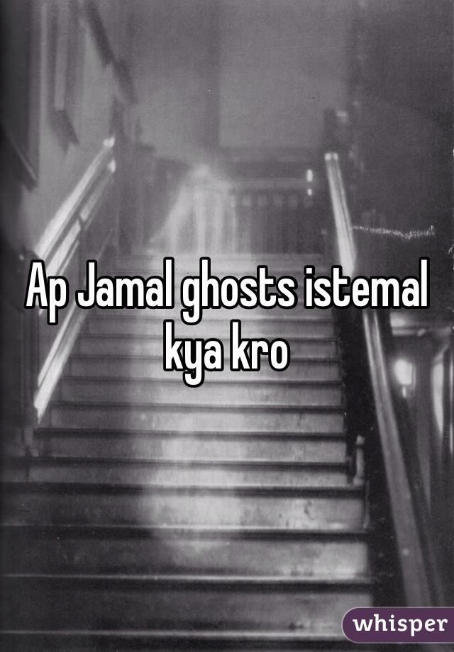 Ap Jamal ghosts istemal kya kro