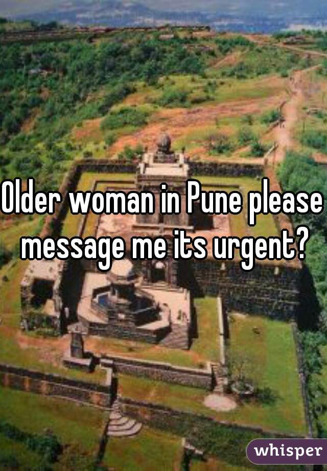 Older woman in Pune please message me its urgent?