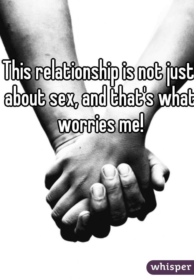 This relationship is not just about sex, and that's what worries me!
