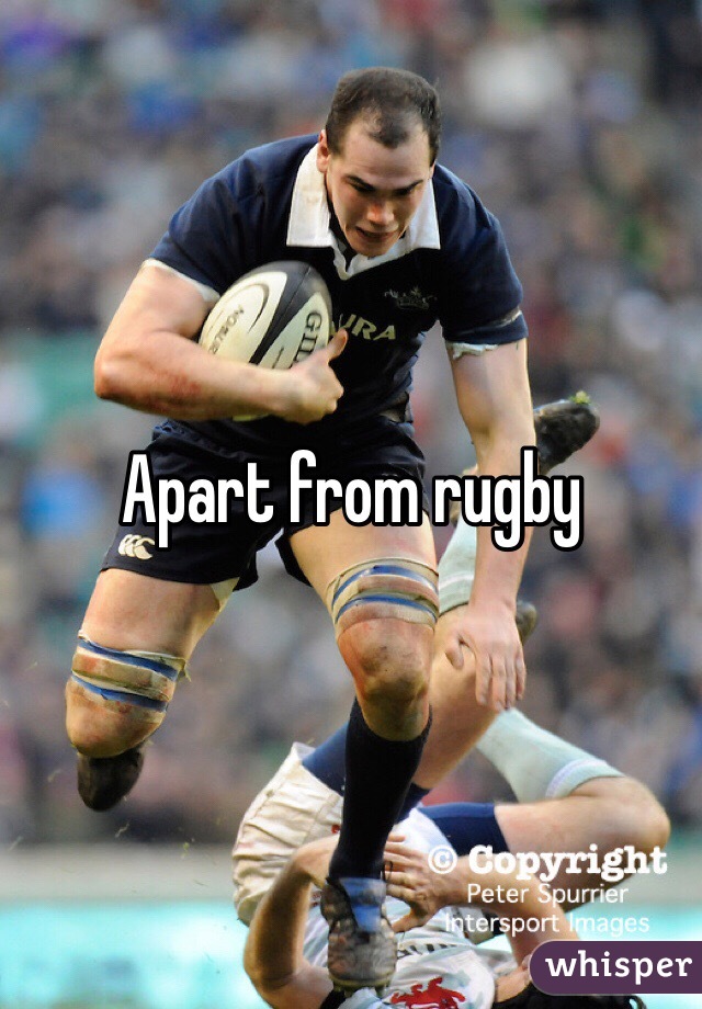 Apart from rugby