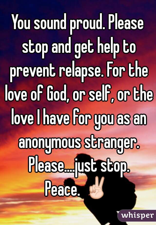 You sound proud. Please stop and get help to prevent relapse. For the love of God, or self, or the love I have for you as an anonymous stranger. Please....just stop.
 Peace. ✌ 