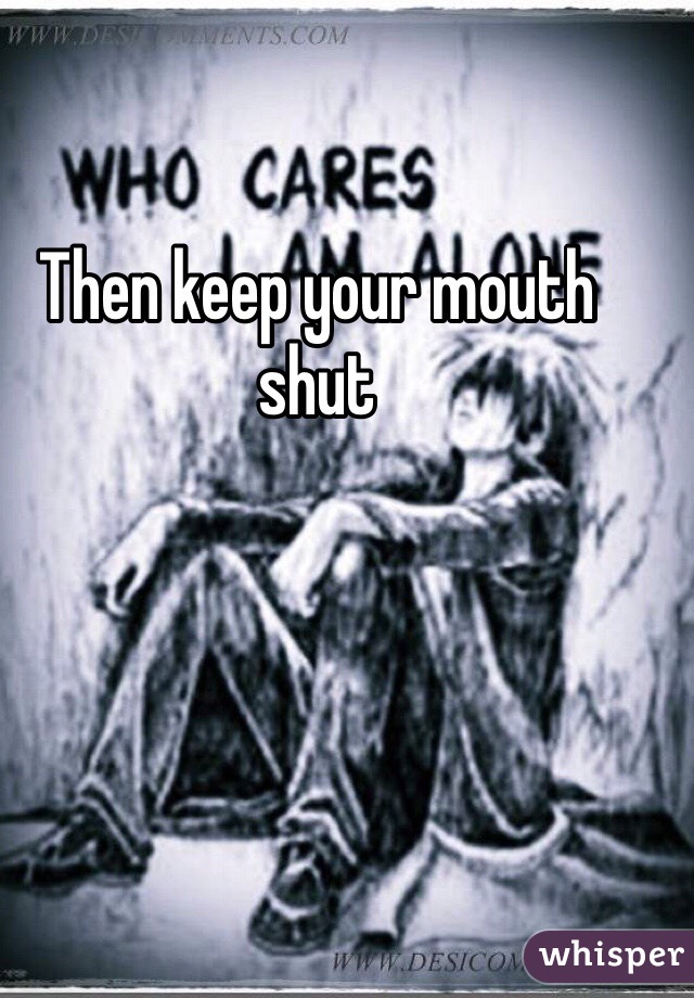 Then keep your mouth shut