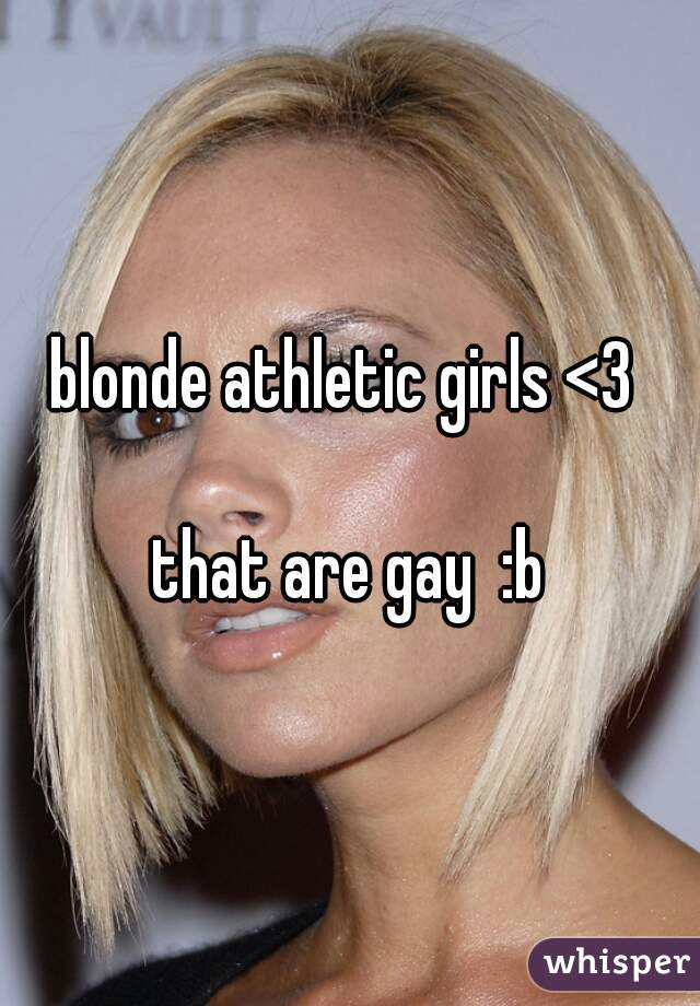 blonde athletic girls <3 

that are gay  :b