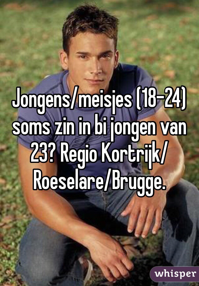Jongens/meisjes (18-24) soms zin in bi jongen van 23? Regio Kortrijk/Roeselare/Brugge. 