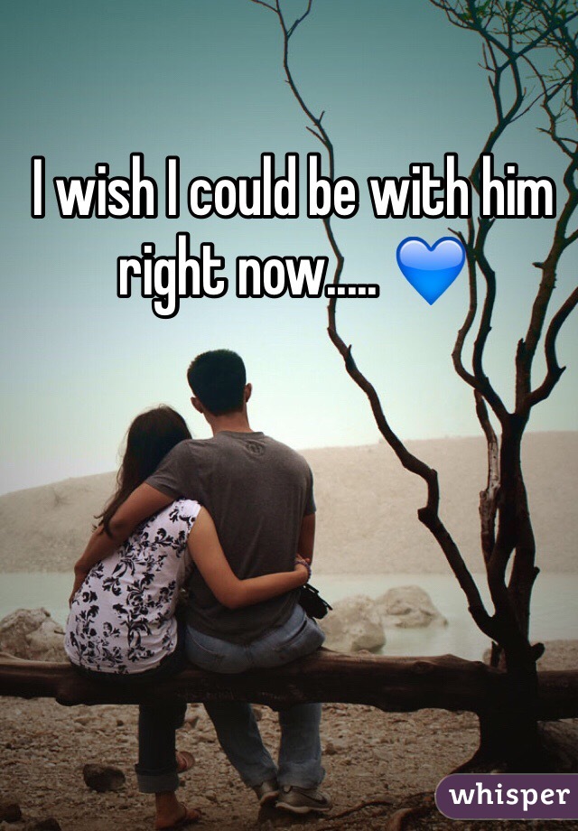 I wish I could be with him right now..... 💙