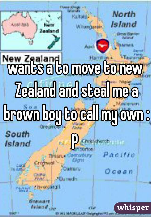 wants a to move to new Zealand and steal me a brown boy to call my own :p