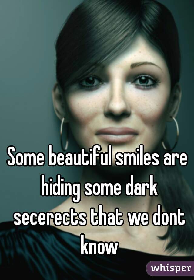 Some beautiful smiles are hiding some dark secerects that we dont know
