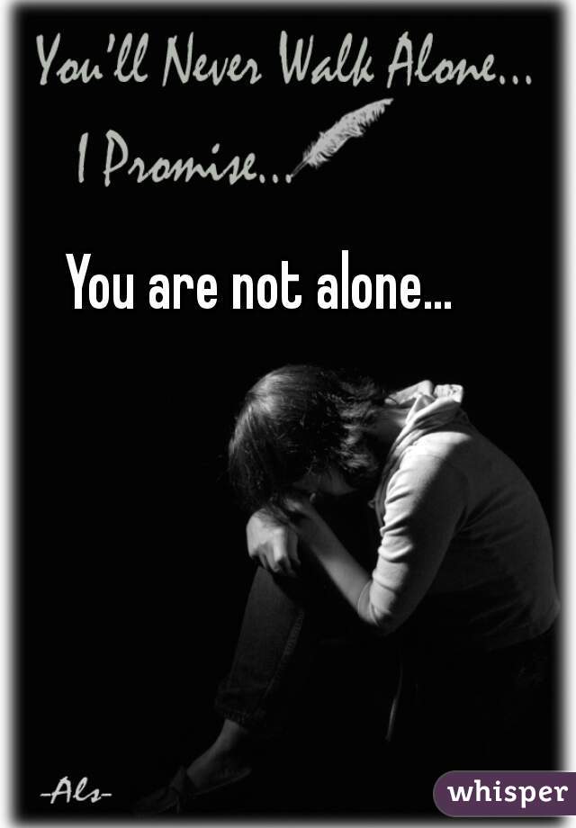 You are not alone... 