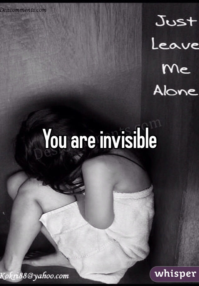 You are invisible 