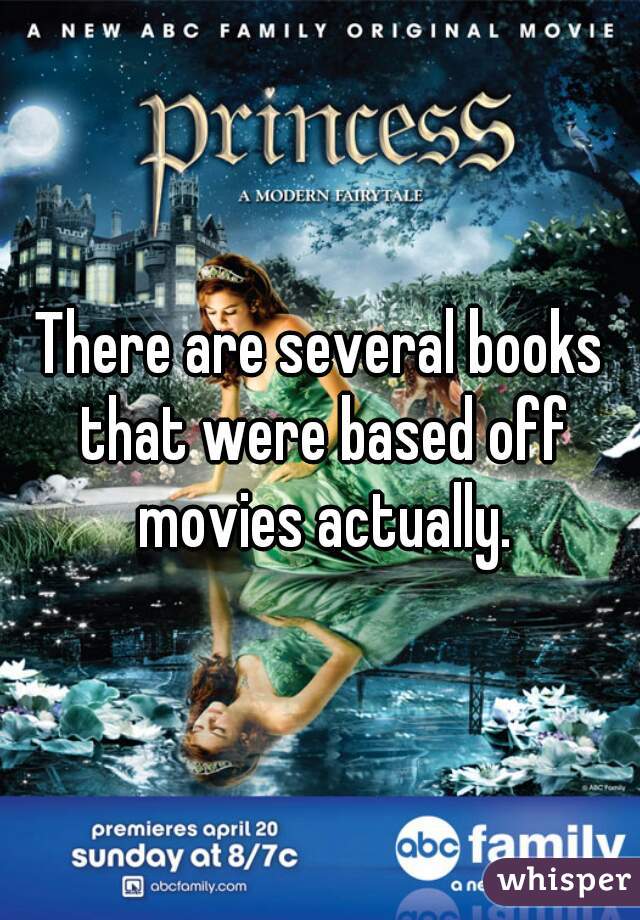 There are several books that were based off movies actually.