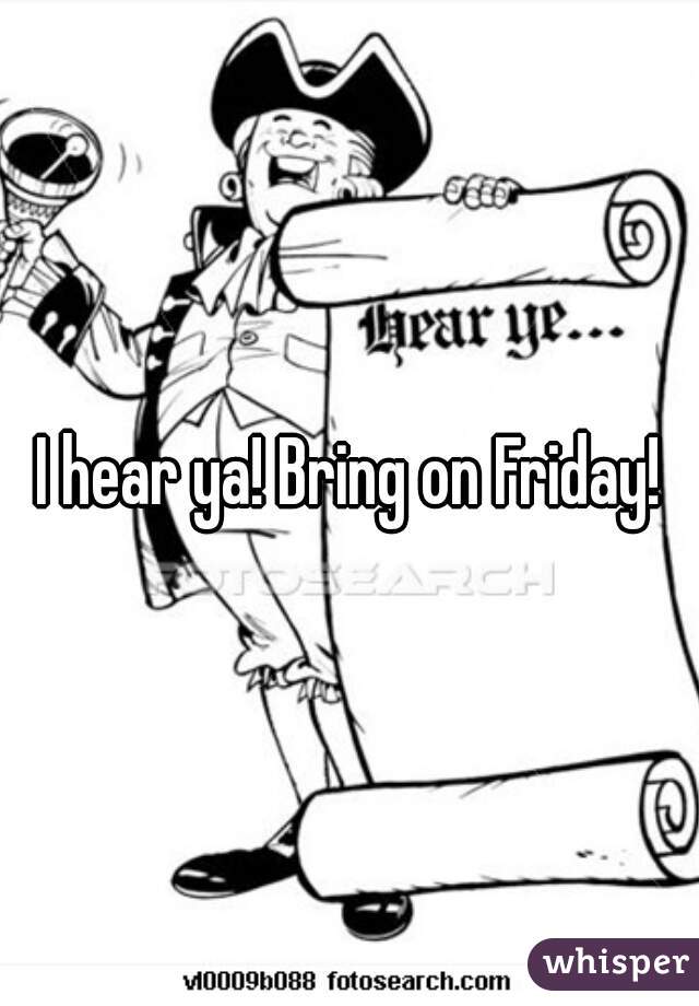 I hear ya! Bring on Friday!