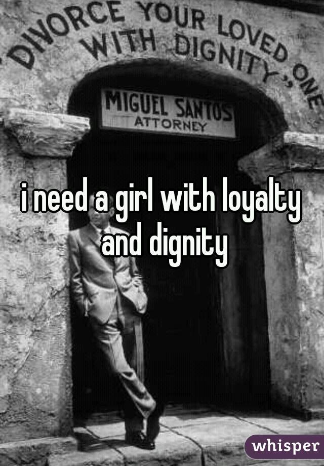 i need a girl with loyalty and dignity