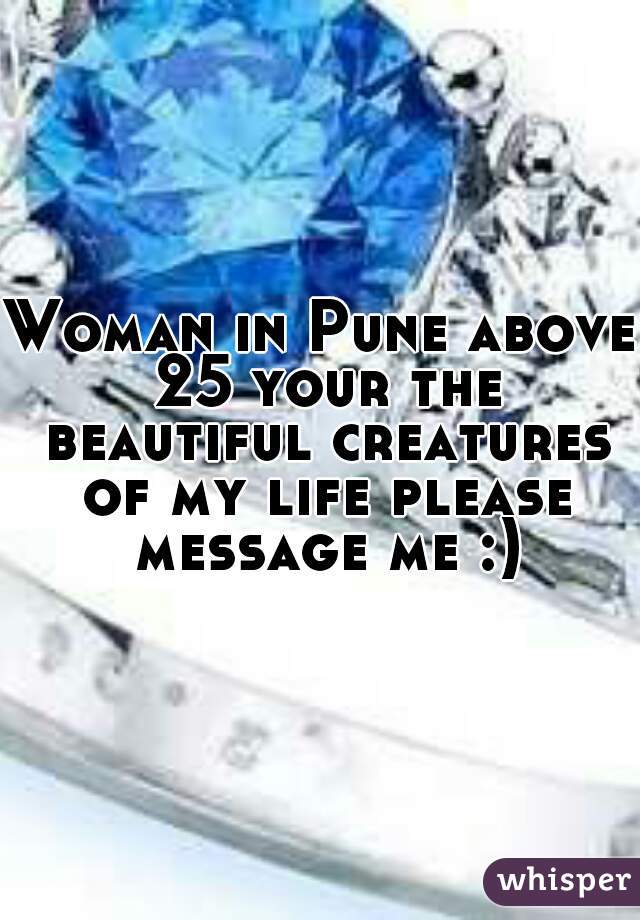 Woman in Pune above 25 your the beautiful creatures of my life please message me :)