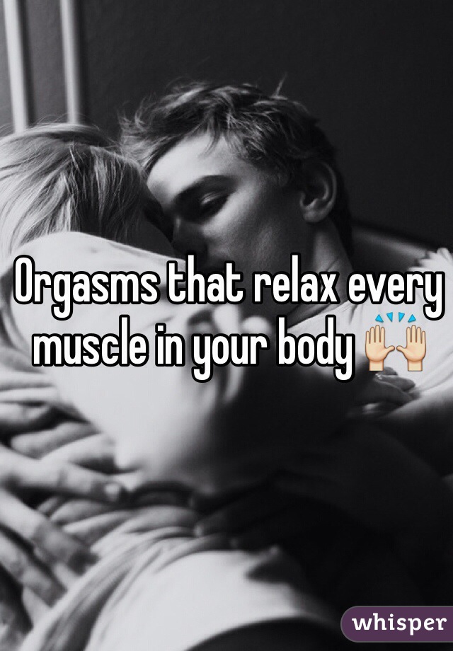 Orgasms that relax every muscle in your body 🙌