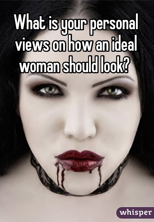 What is your personal views on how an ideal woman should look? 