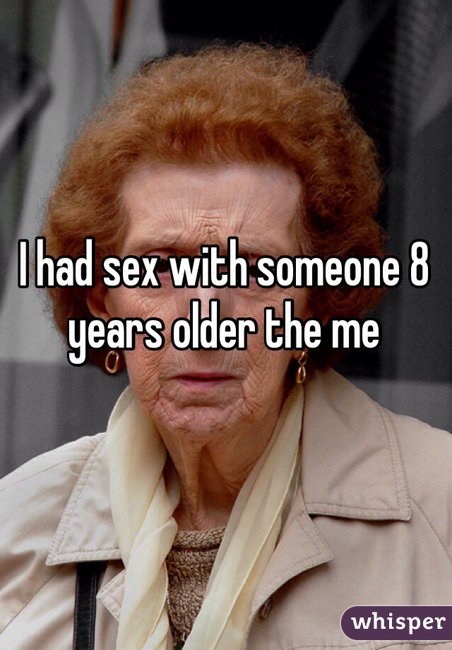 I had sex with someone 8 years older the me