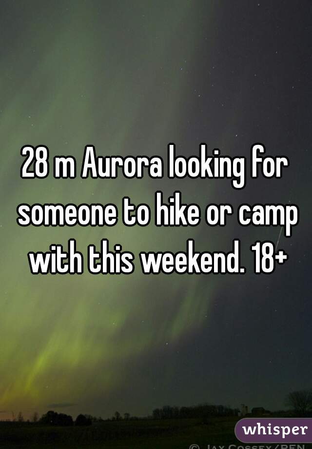 28 m Aurora looking for someone to hike or camp with this weekend. 18+