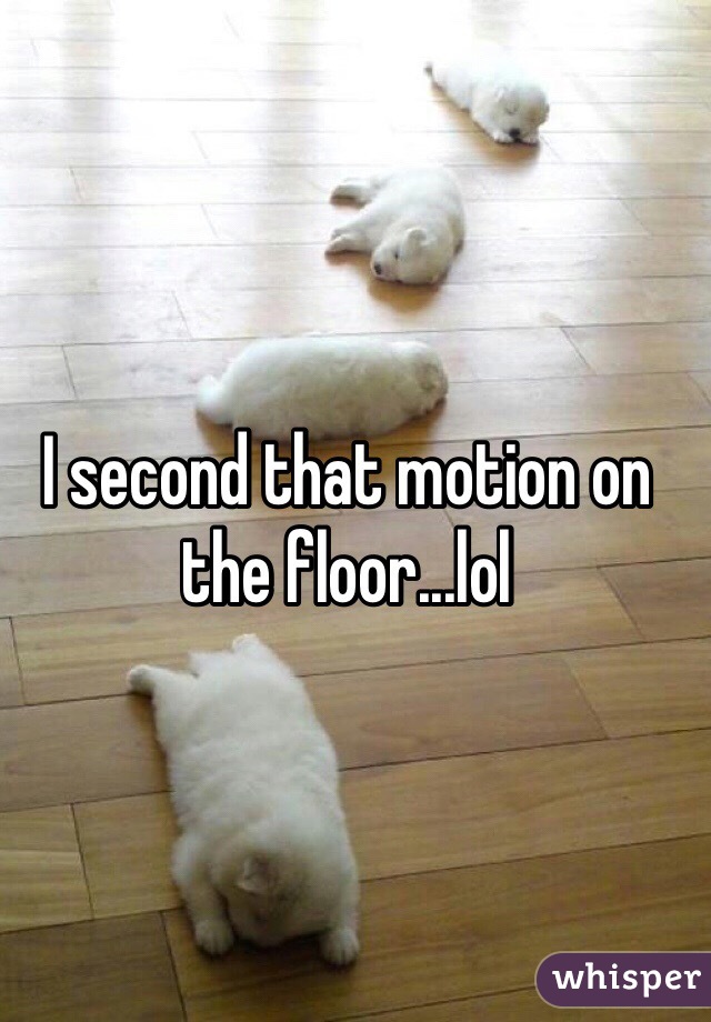 I second that motion on the floor...lol
