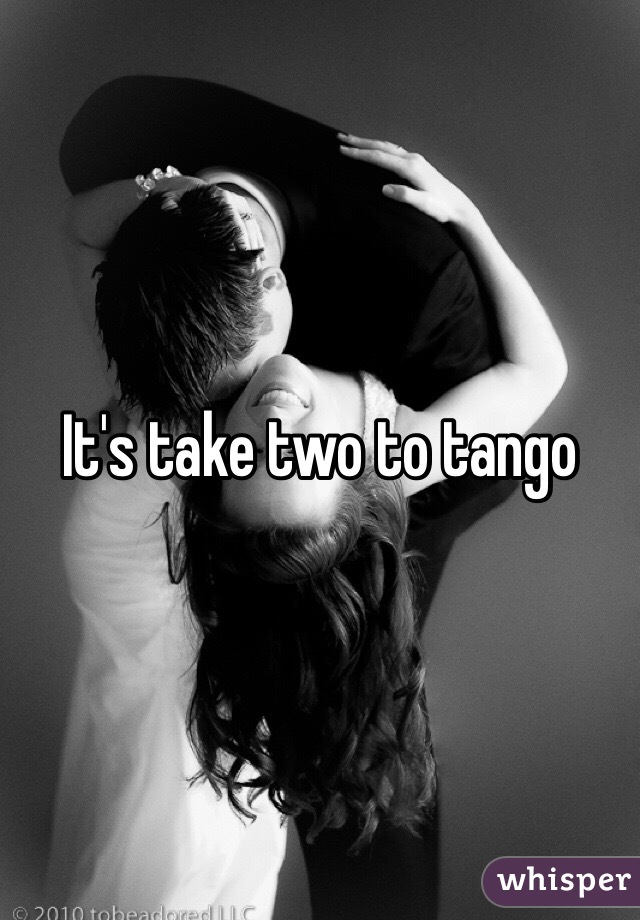 It's take two to tango 
