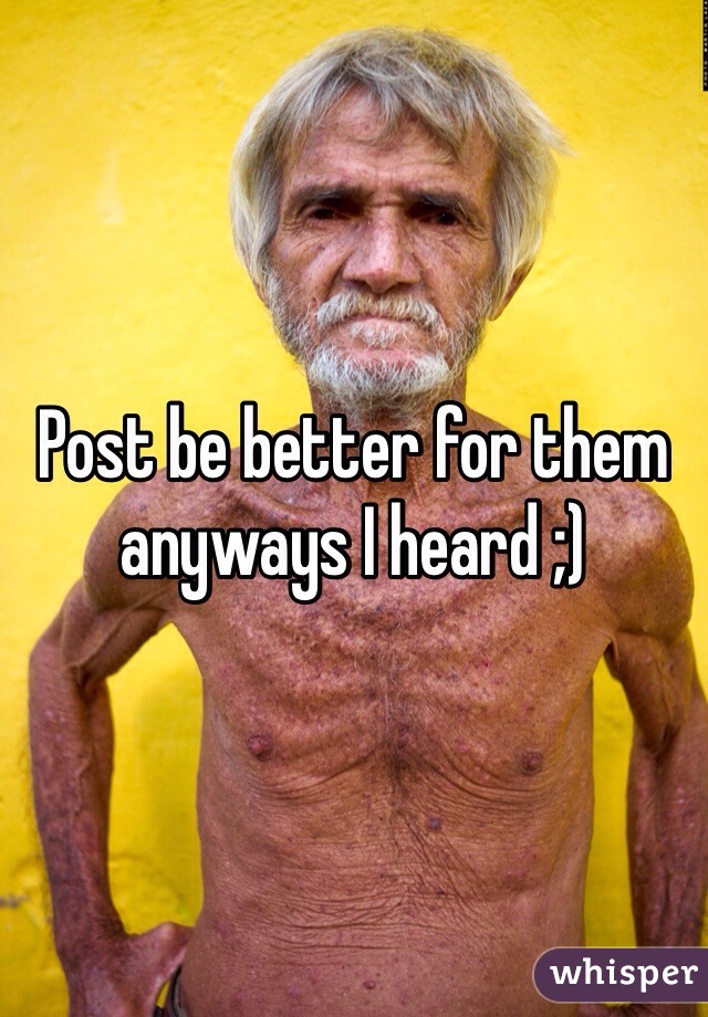 Post be better for them anyways I heard ;)