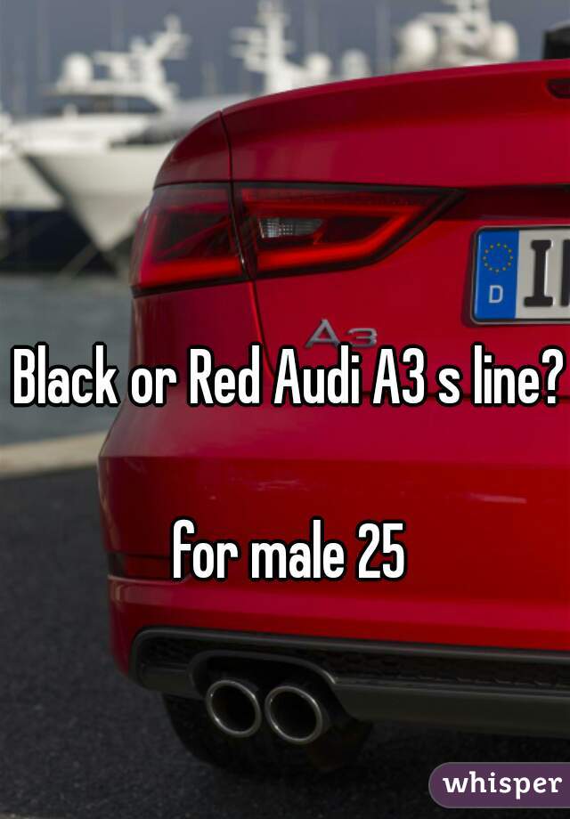 Black or Red Audi A3 s line?

for male 25