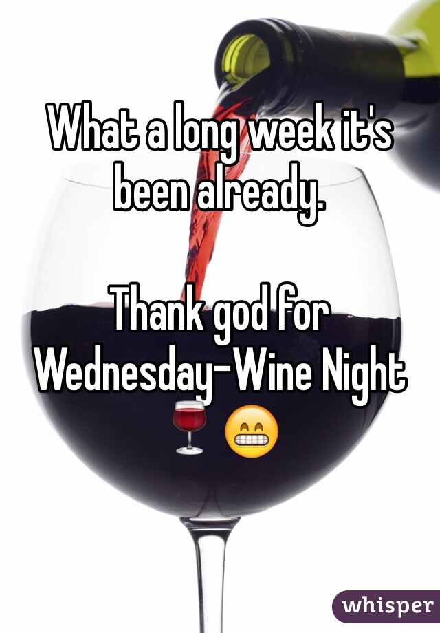 What a long week it's been already. 

Thank god for Wednesday-Wine Night 🍷😁