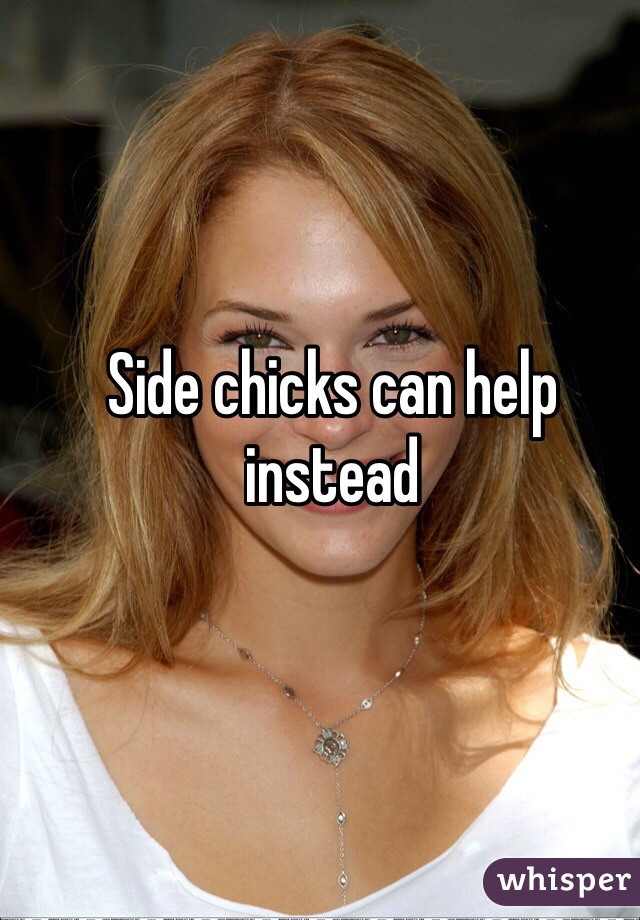 Side chicks can help instead 