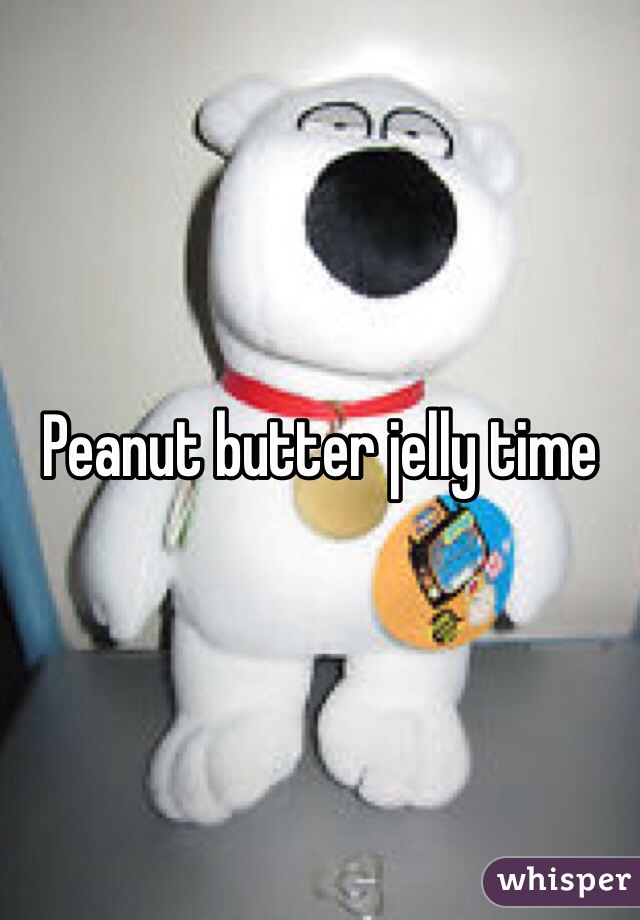 Peanut butter jelly time 