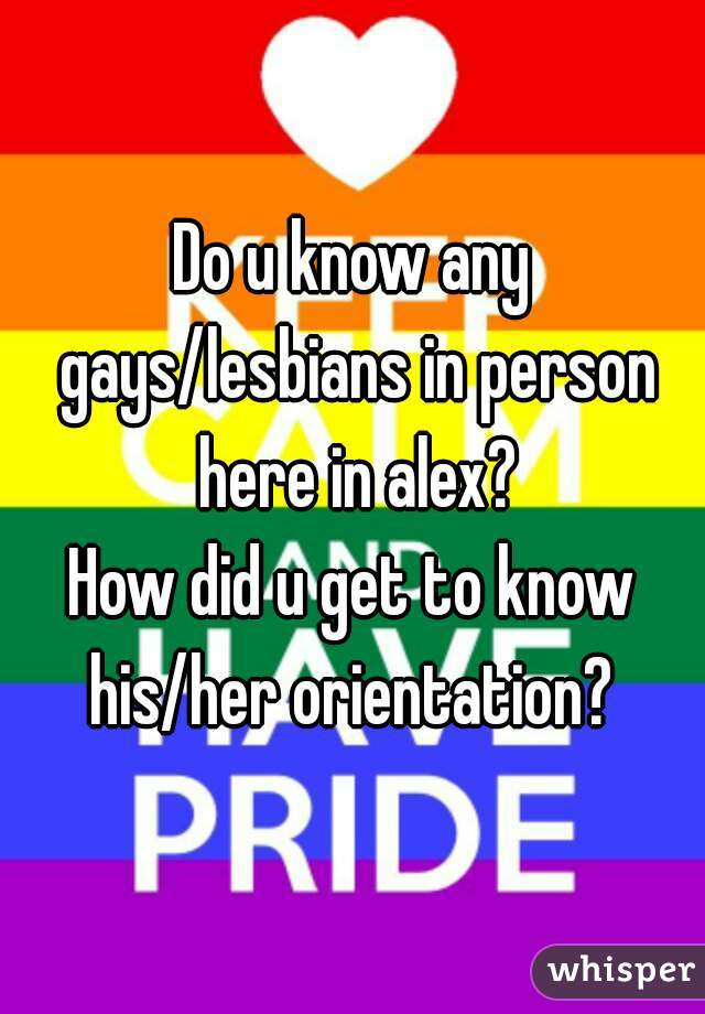 Do u know any gays/lesbians in person here in alex?
How did u get to know his/her orientation? 