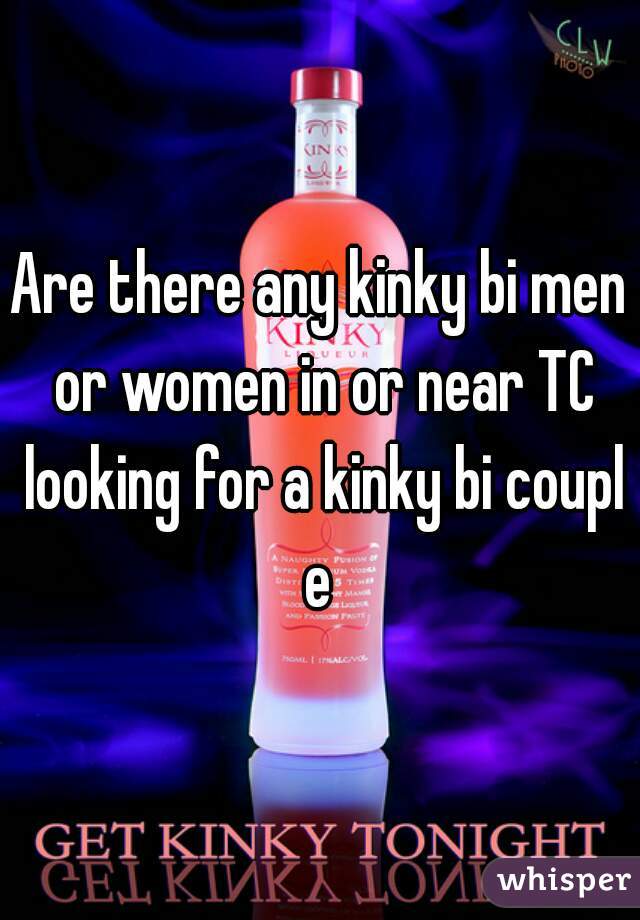 Are there any kinky bi men or women in or near TC looking for a kinky bi couple