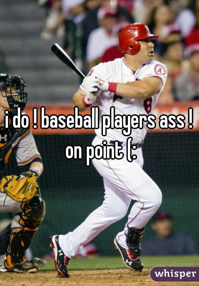 i do ! baseball players ass ! on point (: