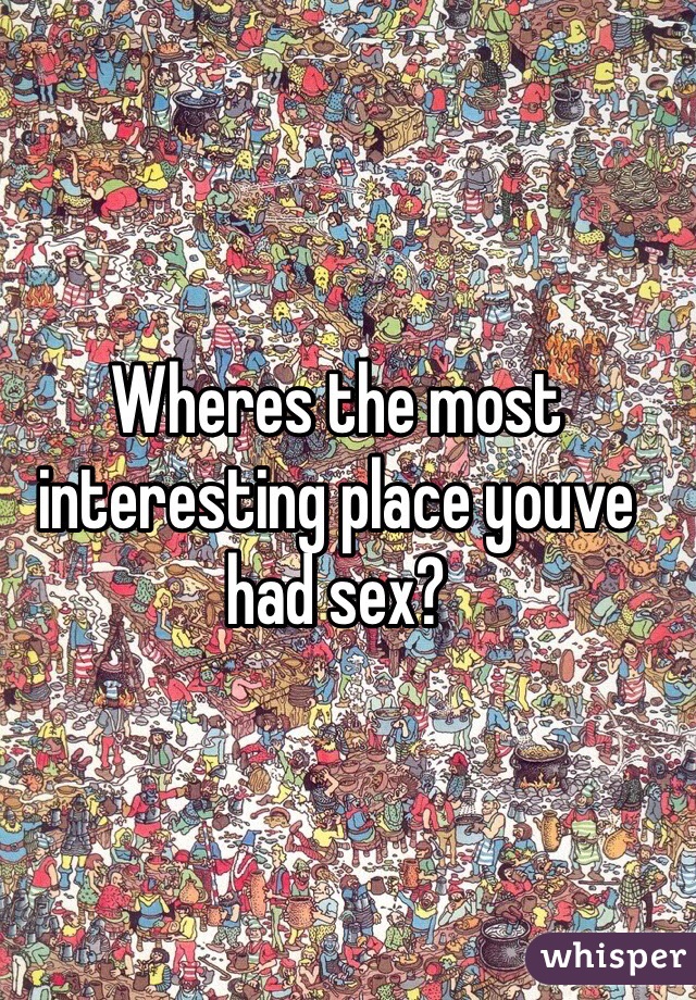 Wheres the most interesting place youve had sex?