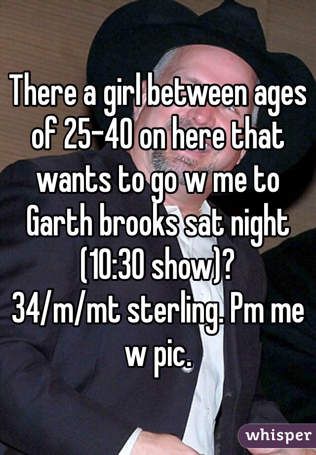 There a girl between ages of 25-40 on here that wants to go w me to Garth brooks sat night (10:30 show)?
34/m/mt sterling. Pm me w pic. 