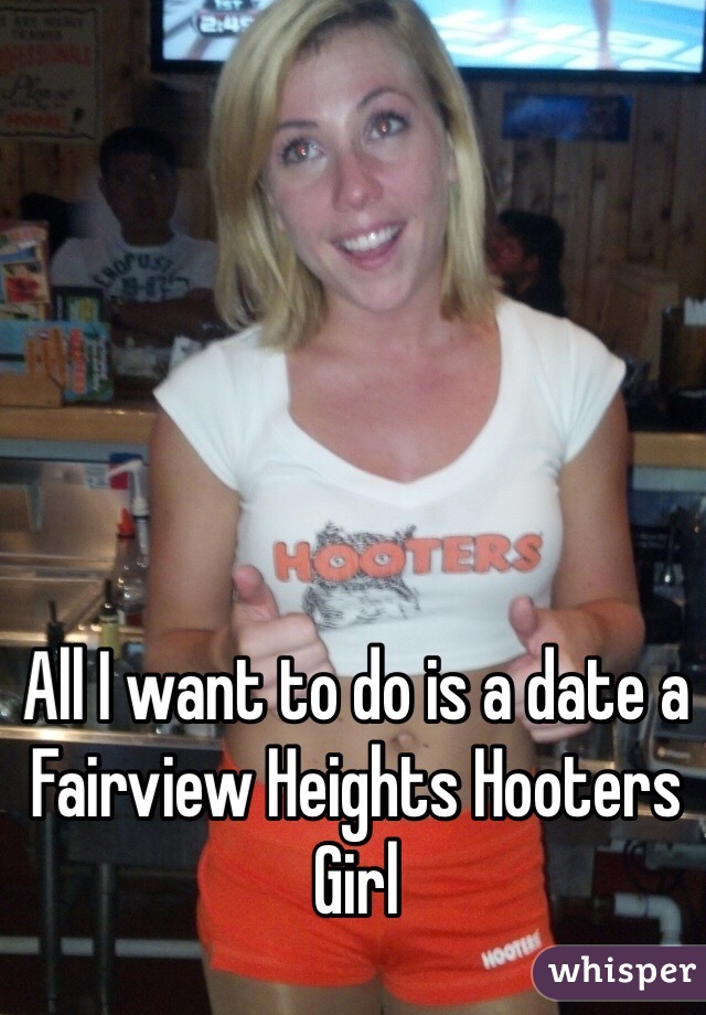 All I want to do is a date a Fairview Heights Hooters Girl