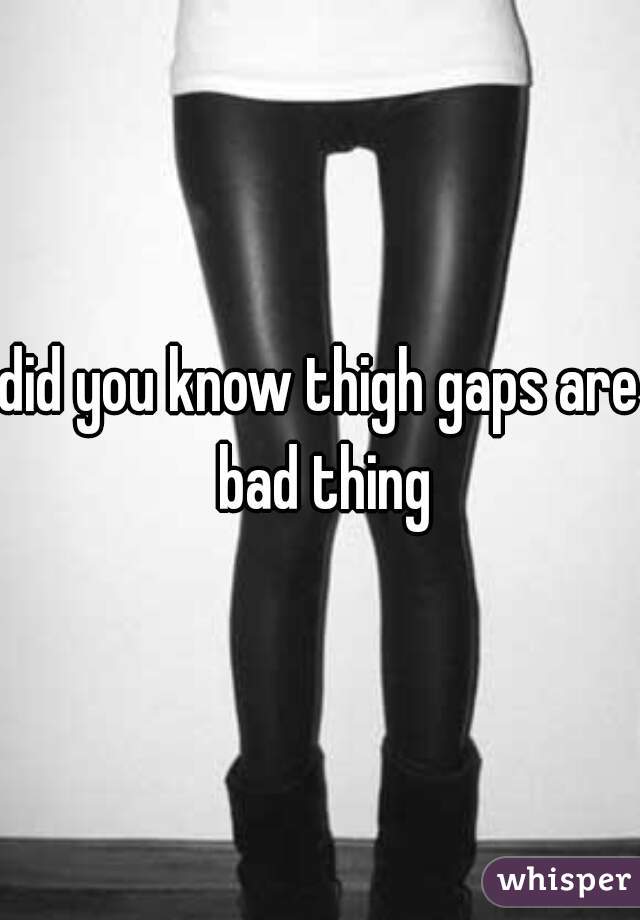 did you know thigh gaps are bad thing