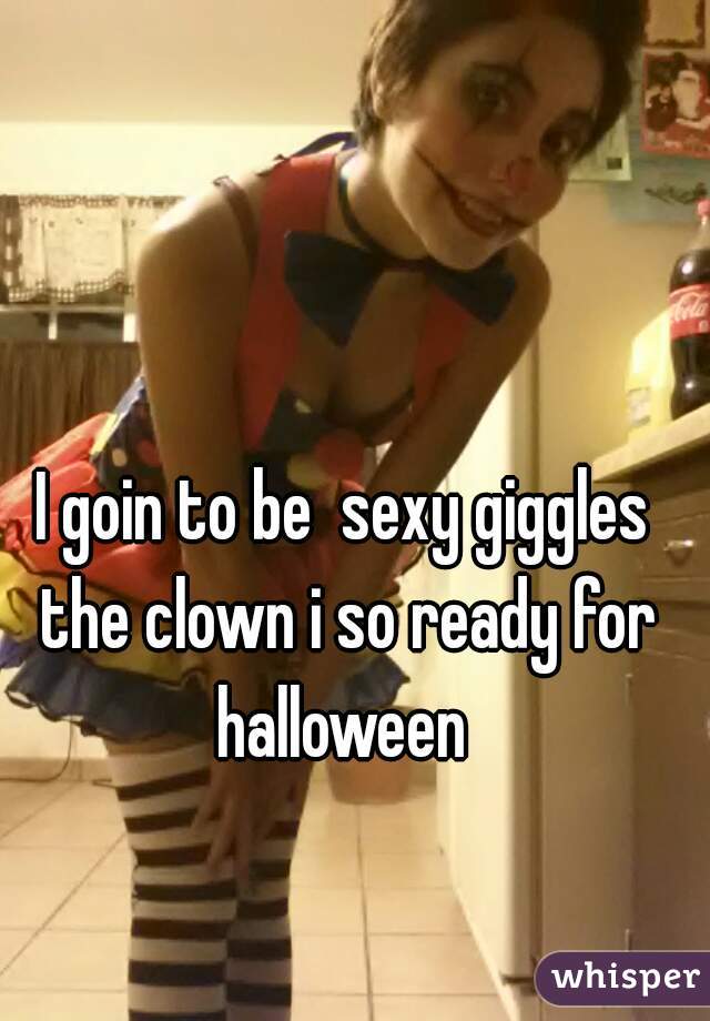 I goin to be  sexy giggles the clown i so ready for halloween 