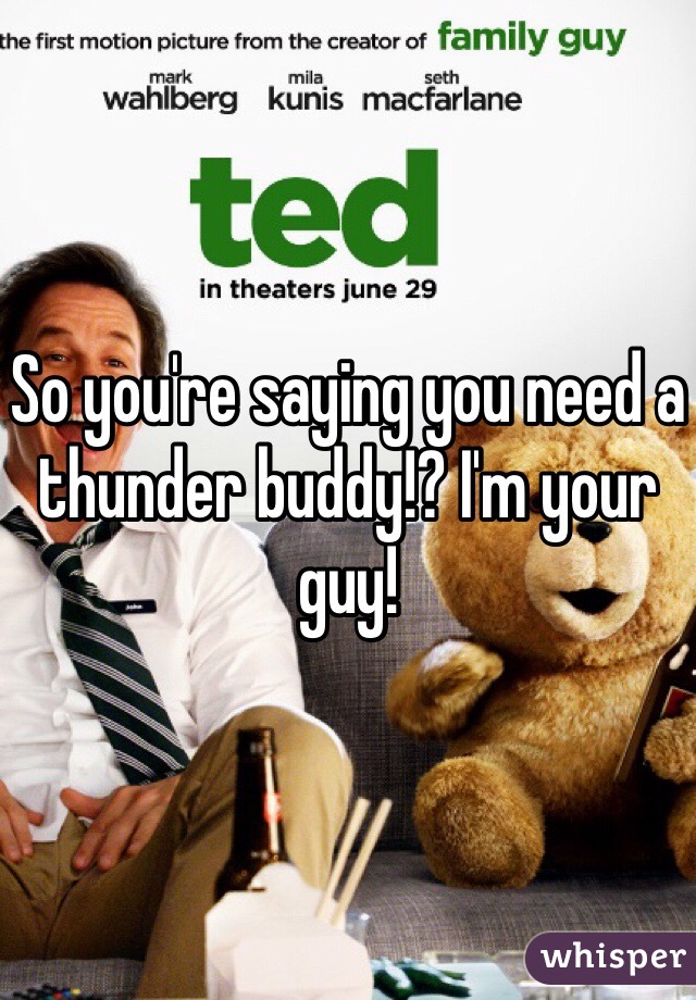 So you're saying you need a thunder buddy!? I'm your guy!