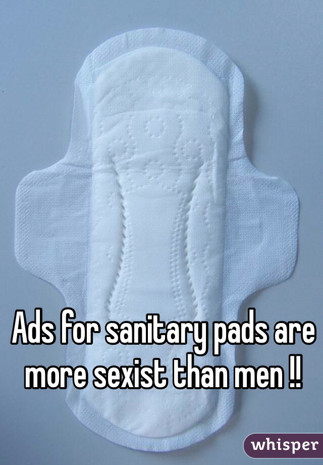 Ads for sanitary pads are more sexist than men !! 