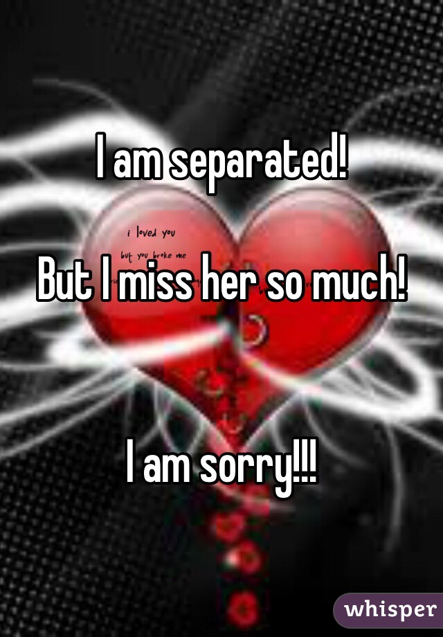 I am separated!

But I miss her so much!


I am sorry!!!