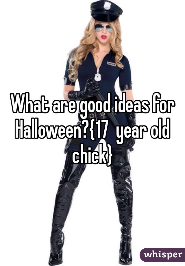 What are good ideas for Halloween?{17  year old 
chick}