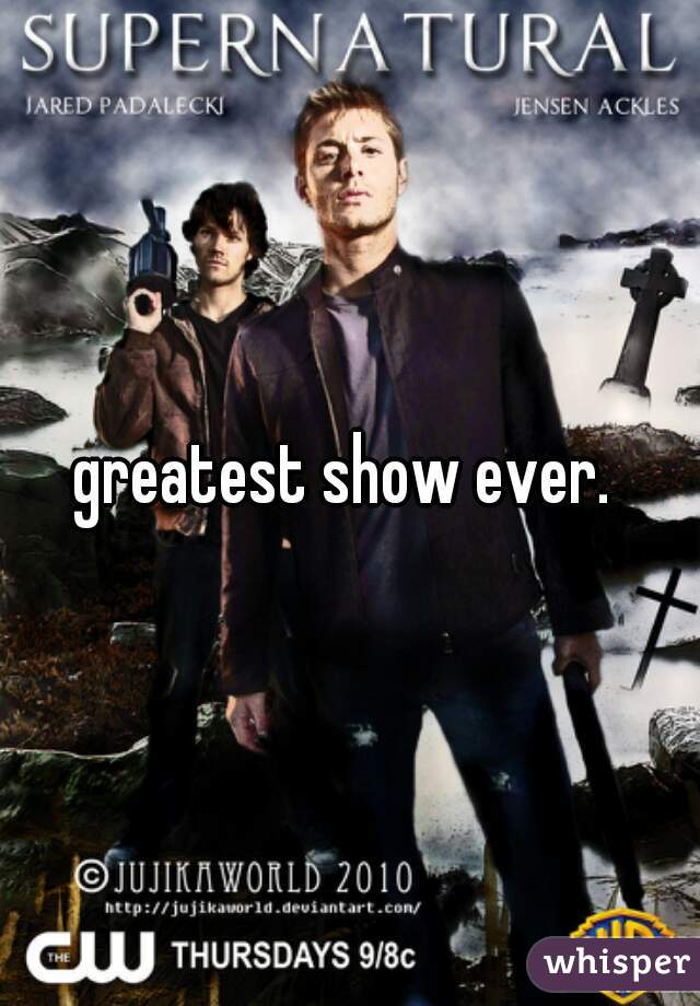 greatest show ever. 
