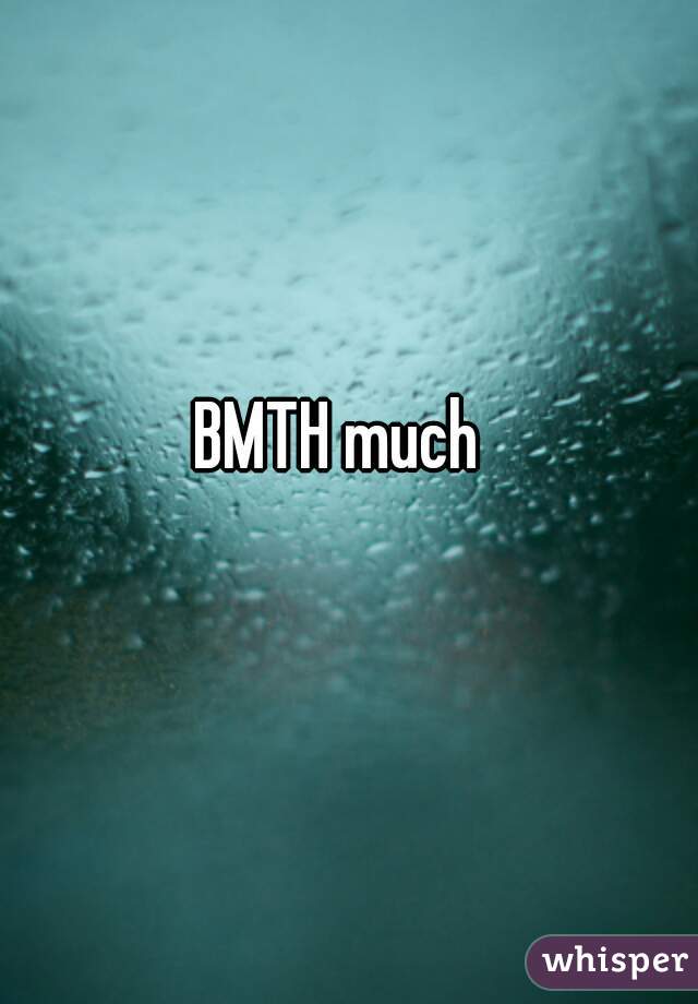BMTH much 