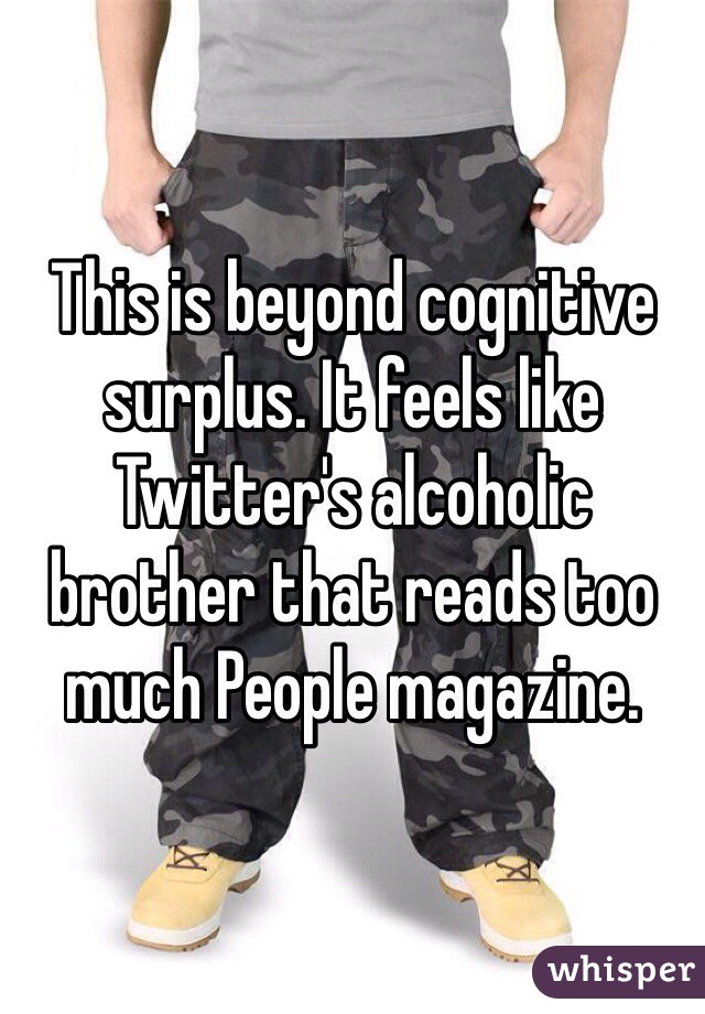 This is beyond cognitive surplus. It feels like Twitter's alcoholic brother that reads too much People magazine.